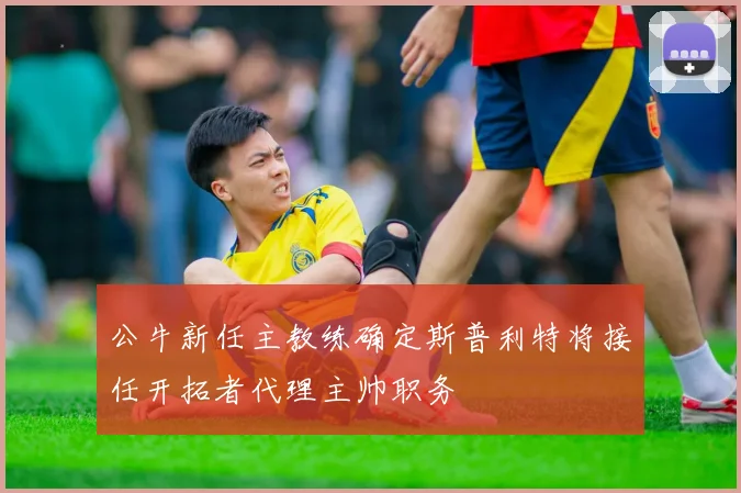 公牛新任主教练确定斯普利特将接任开拓者代理主帅职务